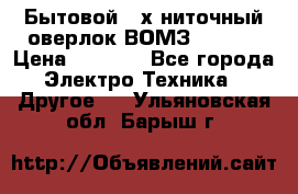 Бытовой 4-х ниточный оверлок ВОМЗ 151-4D › Цена ­ 2 000 - Все города Электро-Техника » Другое   . Ульяновская обл.,Барыш г.